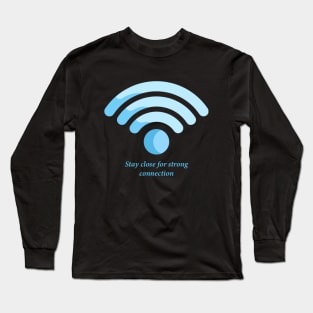 Stay close for strong connection Long Sleeve T-Shirt